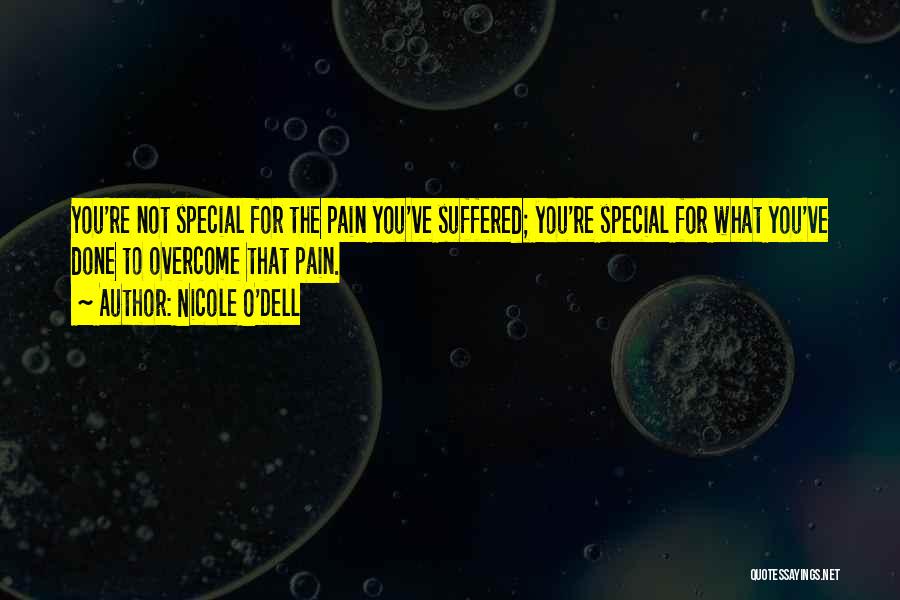 Nicole O'Dell Quotes: You're Not Special For The Pain You've Suffered; You're Special For What You've Done To Overcome That Pain.