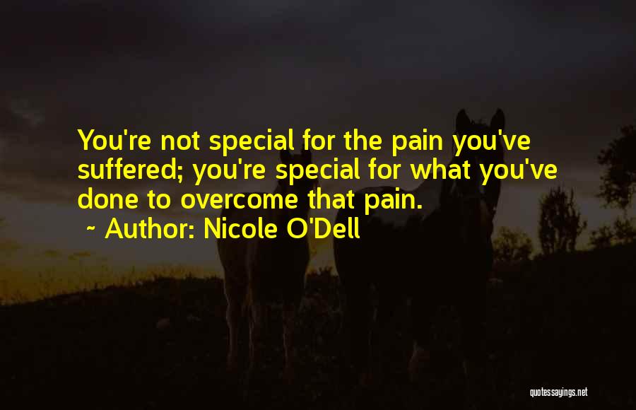 Nicole O'Dell Quotes: You're Not Special For The Pain You've Suffered; You're Special For What You've Done To Overcome That Pain.