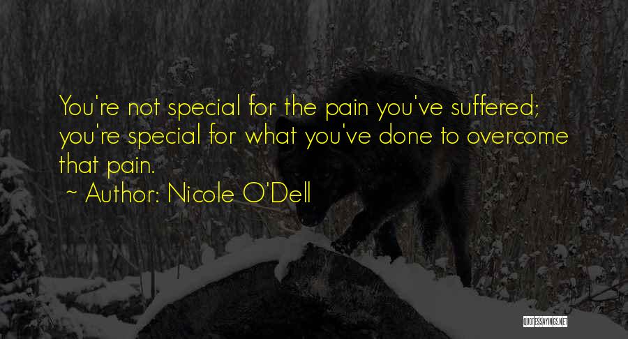 Nicole O'Dell Quotes: You're Not Special For The Pain You've Suffered; You're Special For What You've Done To Overcome That Pain.