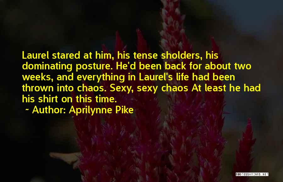 Aprilynne Pike Quotes: Laurel Stared At Him, His Tense Sholders, His Dominating Posture. He'd Been Back For About Two Weeks, And Everything In