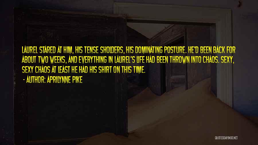 Aprilynne Pike Quotes: Laurel Stared At Him, His Tense Sholders, His Dominating Posture. He'd Been Back For About Two Weeks, And Everything In