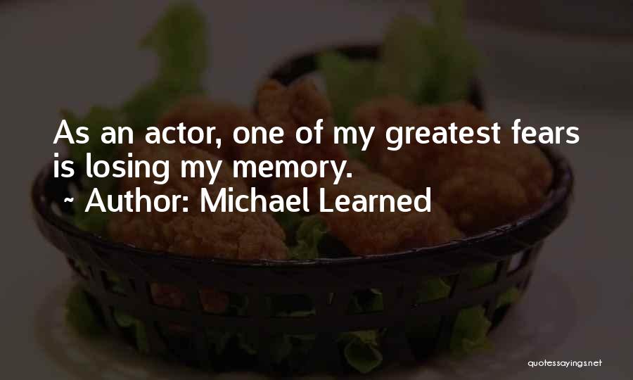 Michael Learned Quotes: As An Actor, One Of My Greatest Fears Is Losing My Memory.