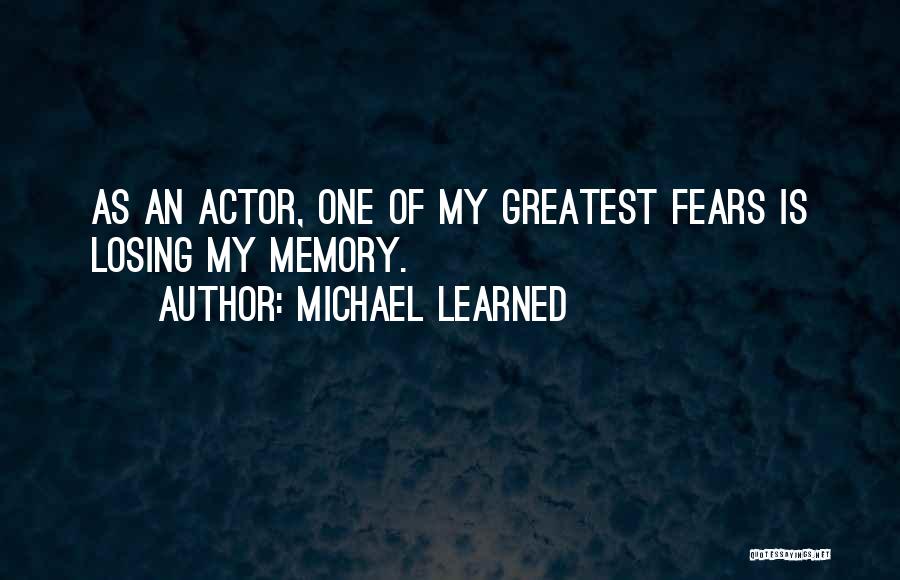 Michael Learned Quotes: As An Actor, One Of My Greatest Fears Is Losing My Memory.