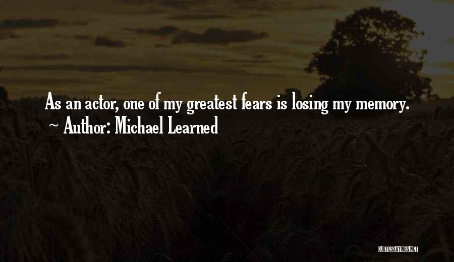 Michael Learned Quotes: As An Actor, One Of My Greatest Fears Is Losing My Memory.