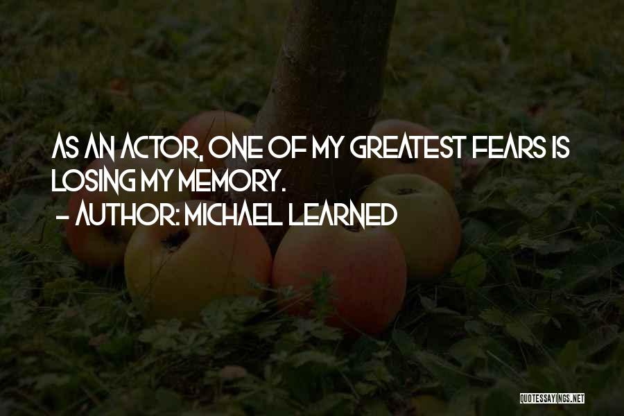 Michael Learned Quotes: As An Actor, One Of My Greatest Fears Is Losing My Memory.