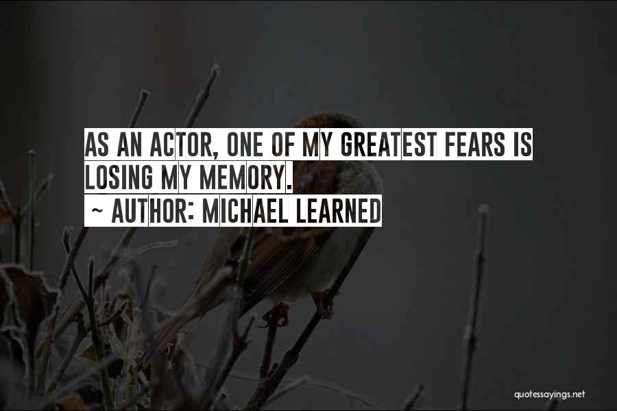 Michael Learned Quotes: As An Actor, One Of My Greatest Fears Is Losing My Memory.