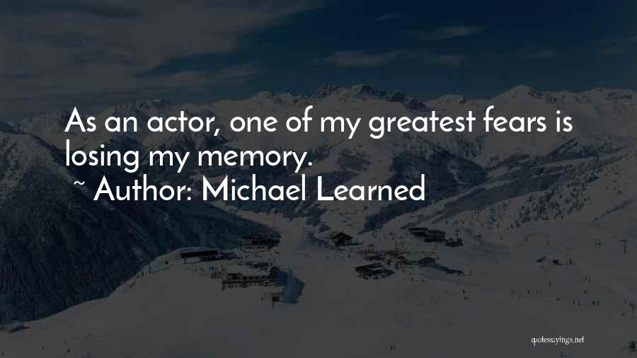 Michael Learned Quotes: As An Actor, One Of My Greatest Fears Is Losing My Memory.