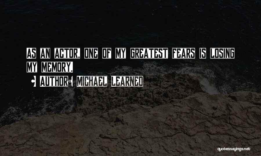 Michael Learned Quotes: As An Actor, One Of My Greatest Fears Is Losing My Memory.