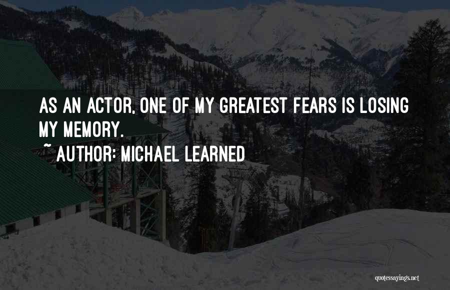 Michael Learned Quotes: As An Actor, One Of My Greatest Fears Is Losing My Memory.