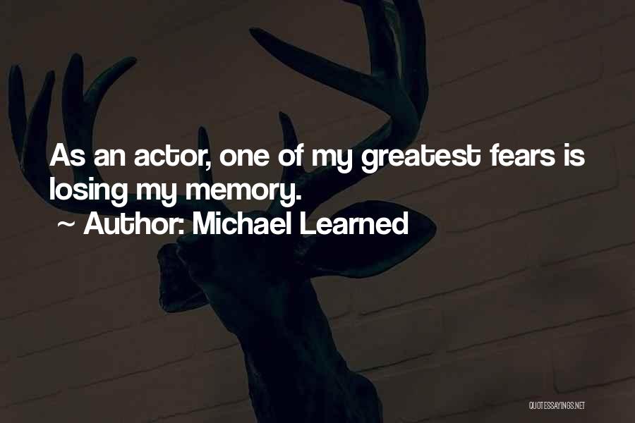 Michael Learned Quotes: As An Actor, One Of My Greatest Fears Is Losing My Memory.