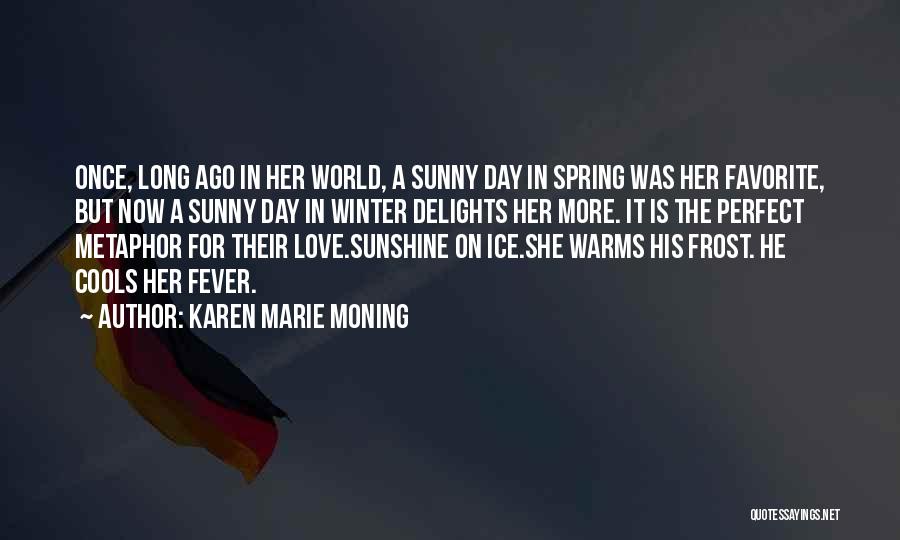 Karen Marie Moning Quotes: Once, Long Ago In Her World, A Sunny Day In Spring Was Her Favorite, But Now A Sunny Day In