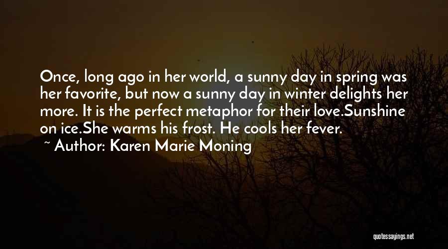 Karen Marie Moning Quotes: Once, Long Ago In Her World, A Sunny Day In Spring Was Her Favorite, But Now A Sunny Day In