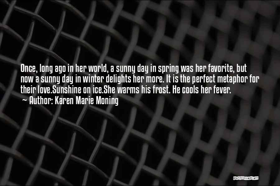 Karen Marie Moning Quotes: Once, Long Ago In Her World, A Sunny Day In Spring Was Her Favorite, But Now A Sunny Day In
