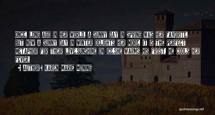 Karen Marie Moning Quotes: Once, Long Ago In Her World, A Sunny Day In Spring Was Her Favorite, But Now A Sunny Day In