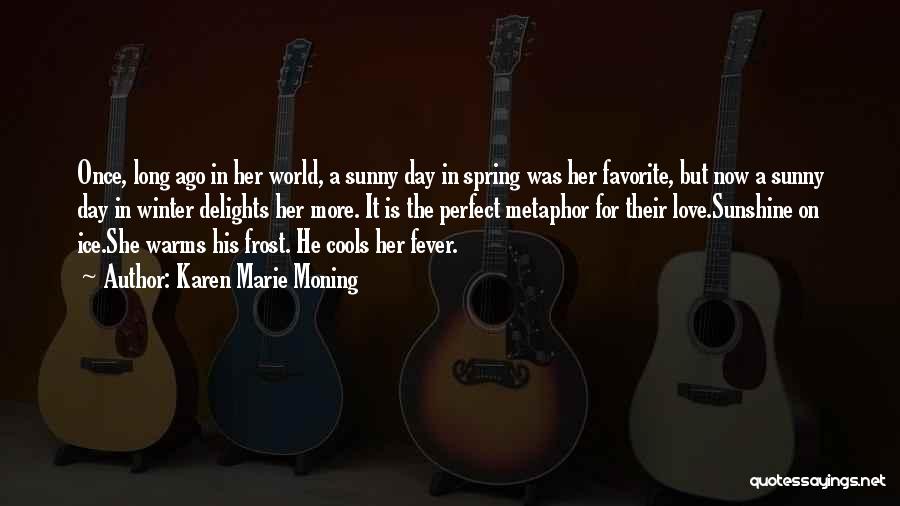 Karen Marie Moning Quotes: Once, Long Ago In Her World, A Sunny Day In Spring Was Her Favorite, But Now A Sunny Day In