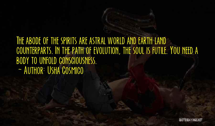 Usha Cosmico Quotes: The Abode Of The Spirits Are Astral World And Earth Land Counterparts. In The Path Of Evolution, The Soul Is