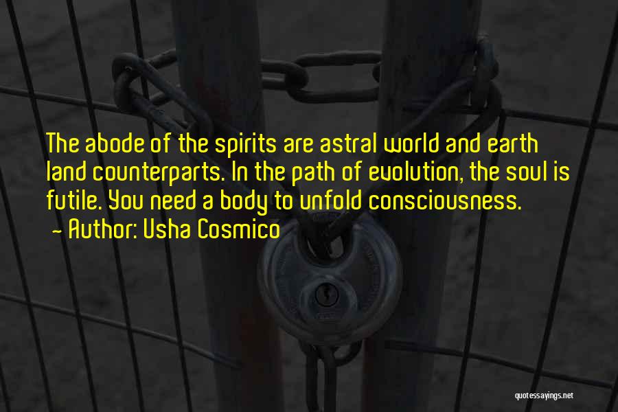 Usha Cosmico Quotes: The Abode Of The Spirits Are Astral World And Earth Land Counterparts. In The Path Of Evolution, The Soul Is