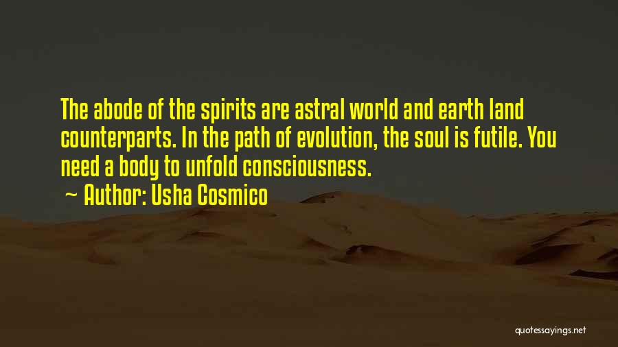 Usha Cosmico Quotes: The Abode Of The Spirits Are Astral World And Earth Land Counterparts. In The Path Of Evolution, The Soul Is