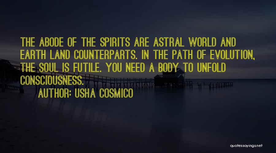 Usha Cosmico Quotes: The Abode Of The Spirits Are Astral World And Earth Land Counterparts. In The Path Of Evolution, The Soul Is