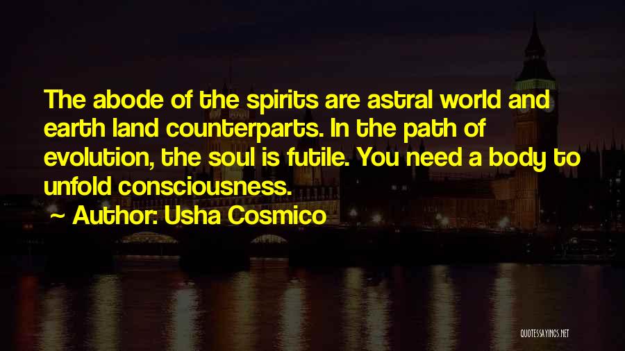 Usha Cosmico Quotes: The Abode Of The Spirits Are Astral World And Earth Land Counterparts. In The Path Of Evolution, The Soul Is