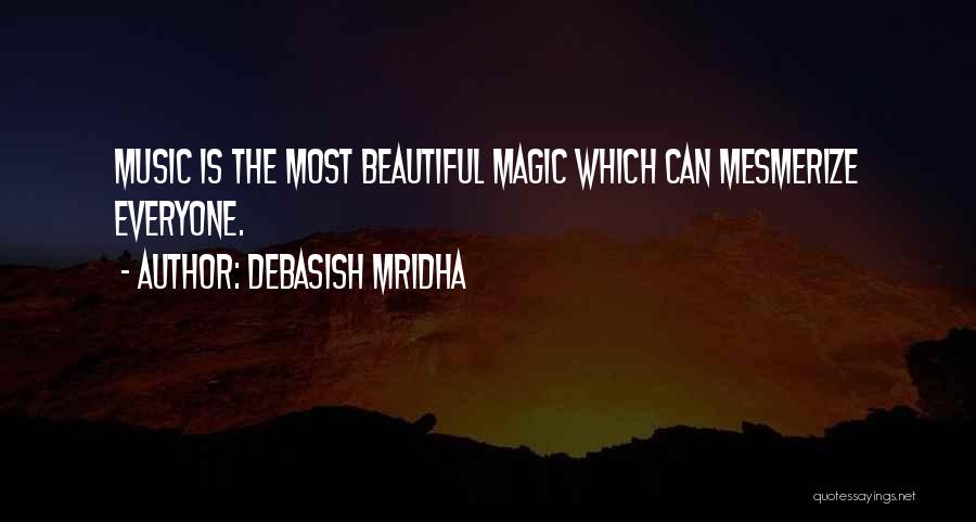 Debasish Mridha Quotes: Music Is The Most Beautiful Magic Which Can Mesmerize Everyone.