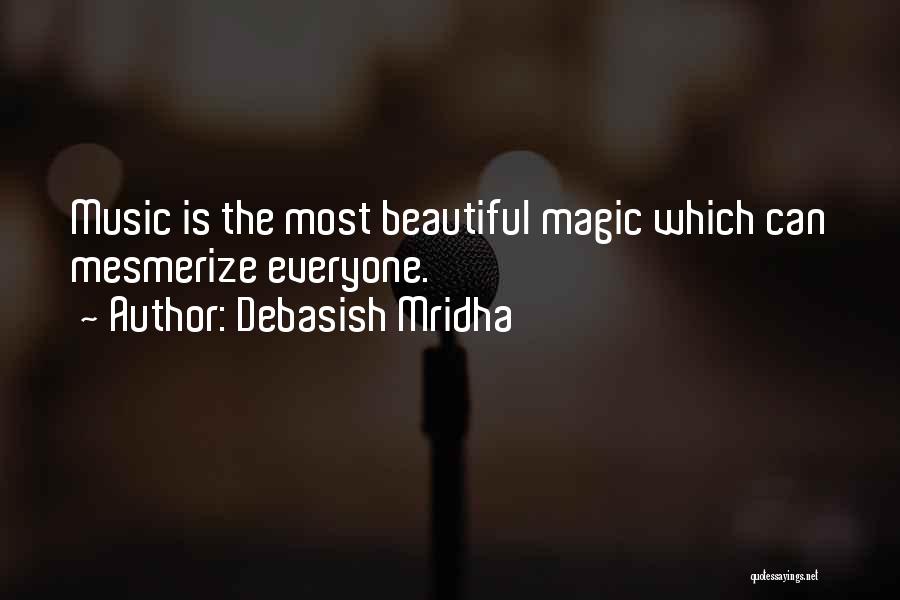 Debasish Mridha Quotes: Music Is The Most Beautiful Magic Which Can Mesmerize Everyone.