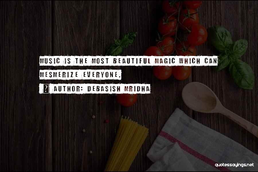 Debasish Mridha Quotes: Music Is The Most Beautiful Magic Which Can Mesmerize Everyone.