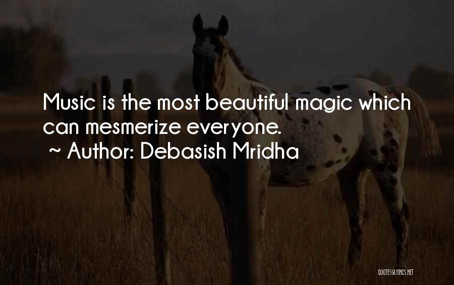 Debasish Mridha Quotes: Music Is The Most Beautiful Magic Which Can Mesmerize Everyone.