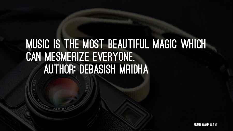 Debasish Mridha Quotes: Music Is The Most Beautiful Magic Which Can Mesmerize Everyone.