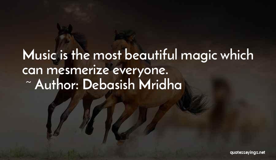 Debasish Mridha Quotes: Music Is The Most Beautiful Magic Which Can Mesmerize Everyone.
