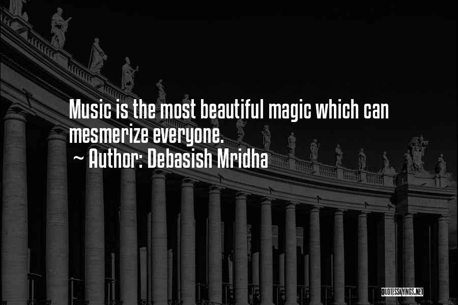 Debasish Mridha Quotes: Music Is The Most Beautiful Magic Which Can Mesmerize Everyone.