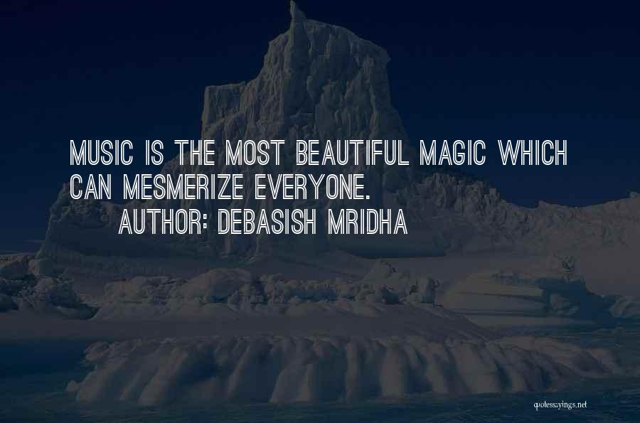 Debasish Mridha Quotes: Music Is The Most Beautiful Magic Which Can Mesmerize Everyone.
