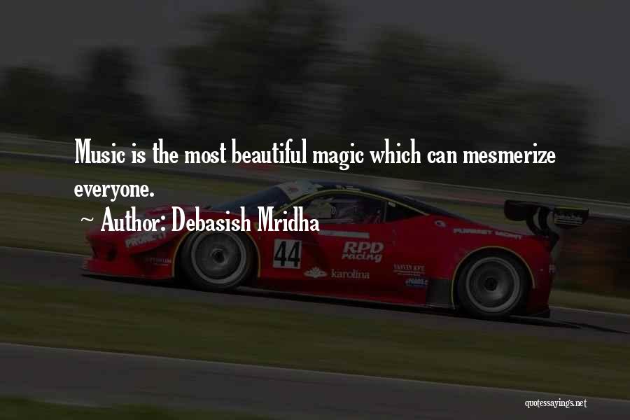 Debasish Mridha Quotes: Music Is The Most Beautiful Magic Which Can Mesmerize Everyone.