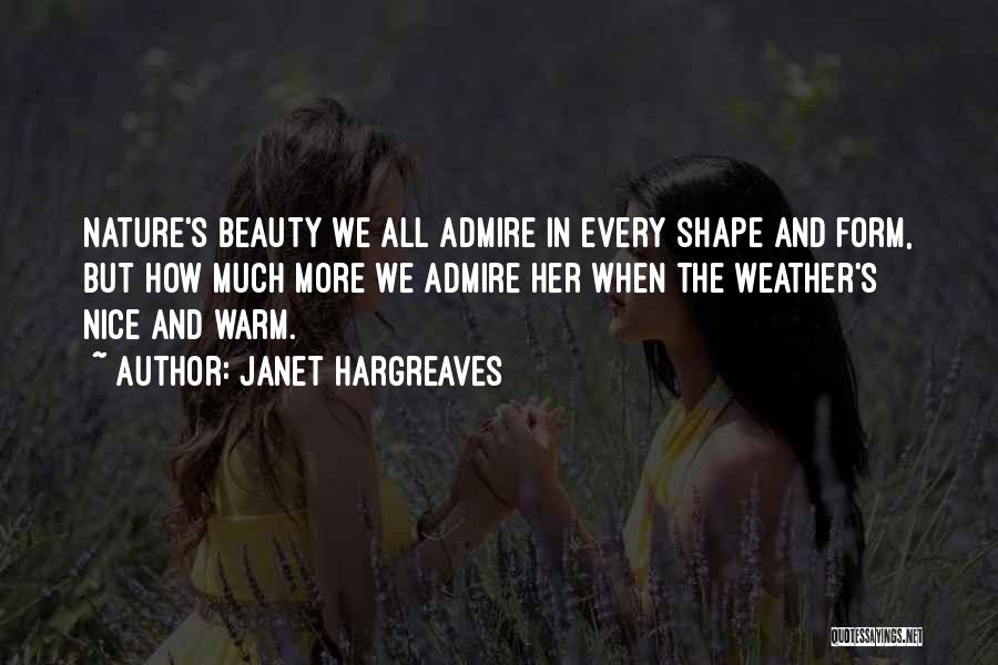 Janet Hargreaves Quotes: Nature's Beauty We All Admire In Every Shape And Form, But How Much More We Admire Her When The Weather's