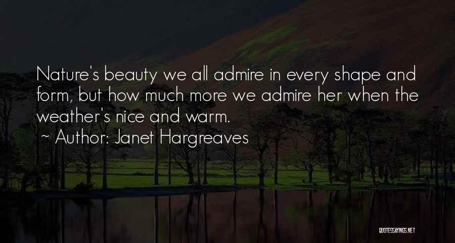 Janet Hargreaves Quotes: Nature's Beauty We All Admire In Every Shape And Form, But How Much More We Admire Her When The Weather's
