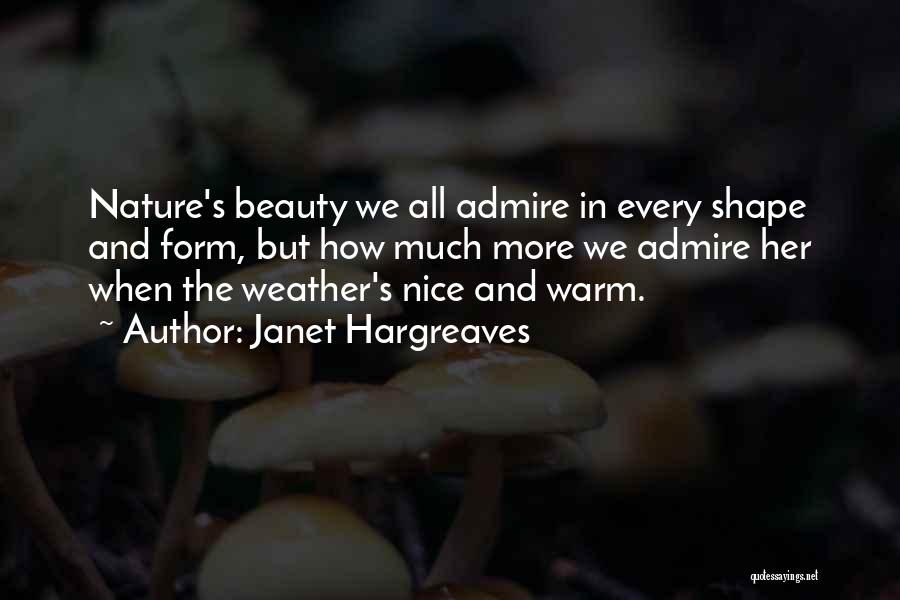 Janet Hargreaves Quotes: Nature's Beauty We All Admire In Every Shape And Form, But How Much More We Admire Her When The Weather's