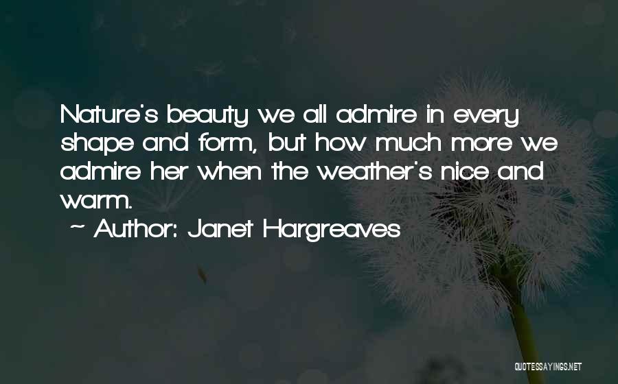Janet Hargreaves Quotes: Nature's Beauty We All Admire In Every Shape And Form, But How Much More We Admire Her When The Weather's