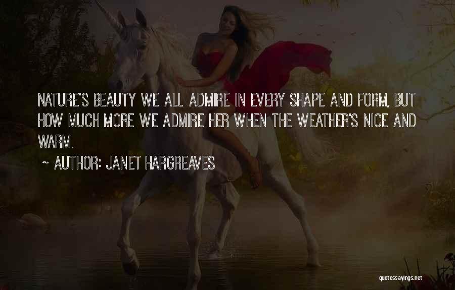 Janet Hargreaves Quotes: Nature's Beauty We All Admire In Every Shape And Form, But How Much More We Admire Her When The Weather's
