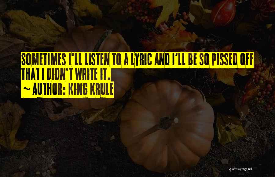 King Krule Quotes: Sometimes I'll Listen To A Lyric And I'll Be So Pissed Off That I Didn't Write It.