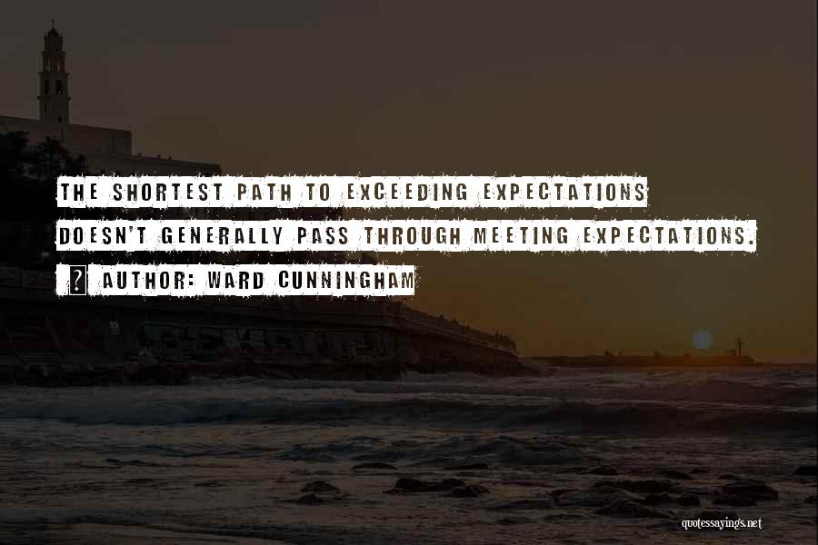 Ward Cunningham Quotes: The Shortest Path To Exceeding Expectations Doesn't Generally Pass Through Meeting Expectations.