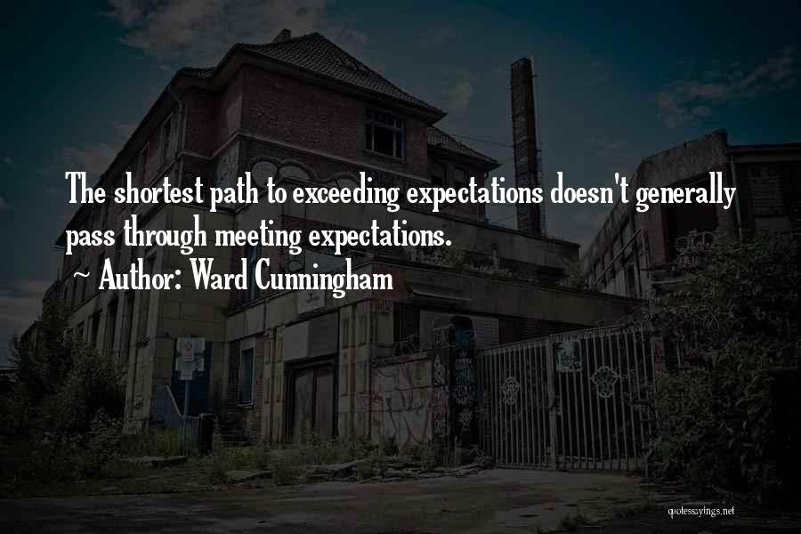 Ward Cunningham Quotes: The Shortest Path To Exceeding Expectations Doesn't Generally Pass Through Meeting Expectations.