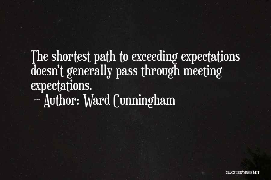 Ward Cunningham Quotes: The Shortest Path To Exceeding Expectations Doesn't Generally Pass Through Meeting Expectations.