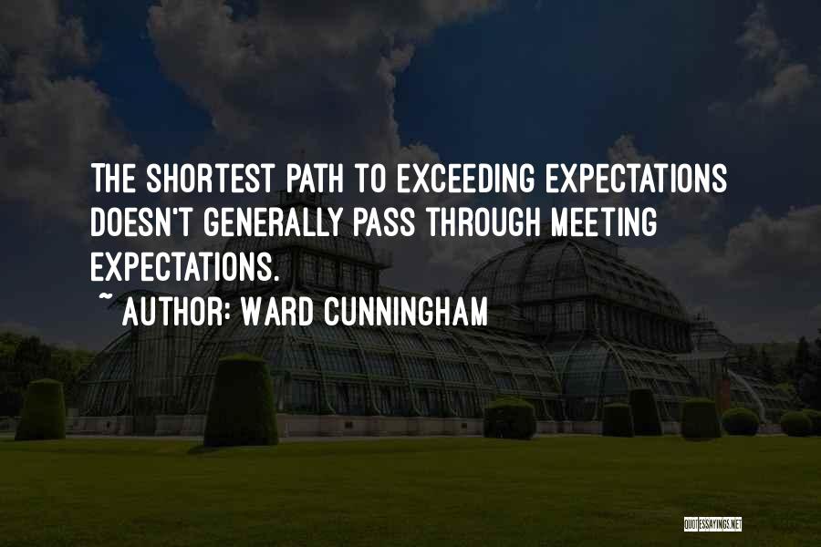 Ward Cunningham Quotes: The Shortest Path To Exceeding Expectations Doesn't Generally Pass Through Meeting Expectations.