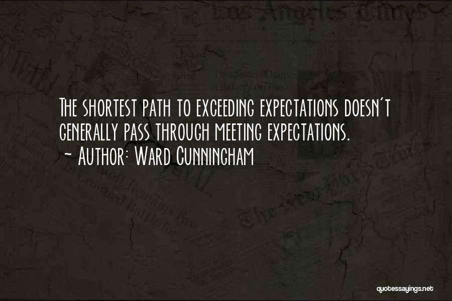 Ward Cunningham Quotes: The Shortest Path To Exceeding Expectations Doesn't Generally Pass Through Meeting Expectations.