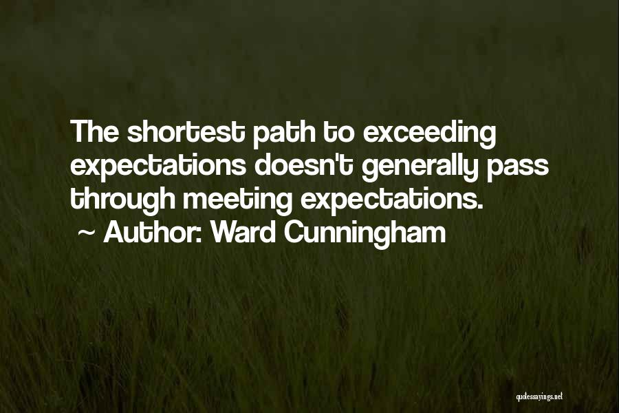 Ward Cunningham Quotes: The Shortest Path To Exceeding Expectations Doesn't Generally Pass Through Meeting Expectations.