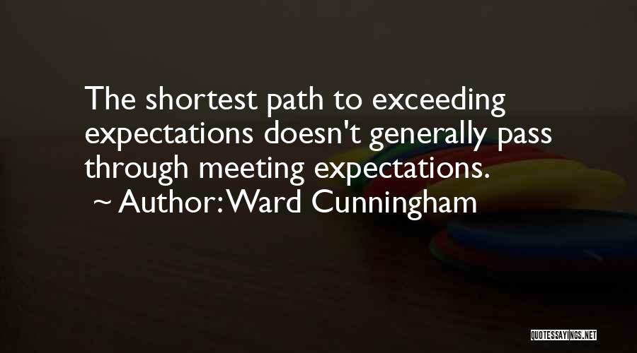 Ward Cunningham Quotes: The Shortest Path To Exceeding Expectations Doesn't Generally Pass Through Meeting Expectations.