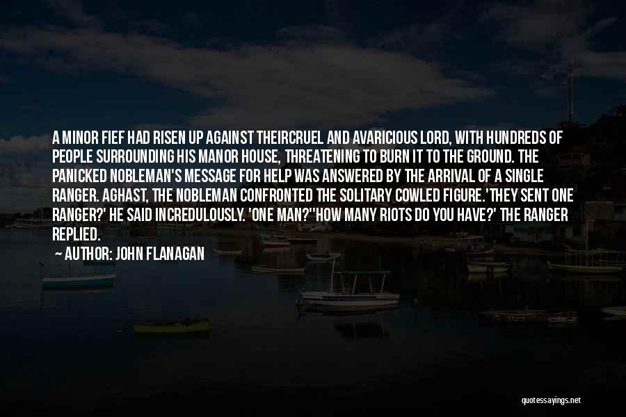 John Flanagan Quotes: A Minor Fief Had Risen Up Against Theircruel And Avaricious Lord, With Hundreds Of People Surrounding His Manor House, Threatening