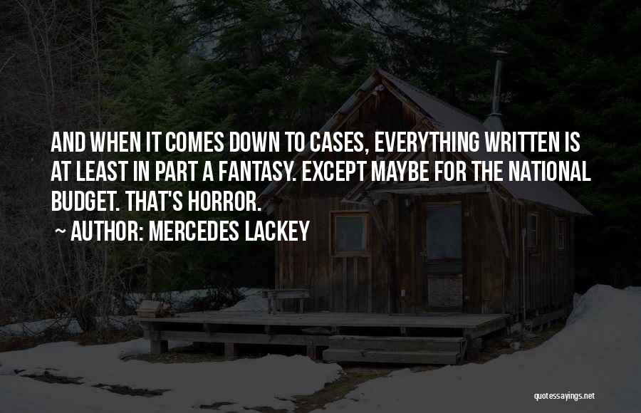 Mercedes Lackey Quotes: And When It Comes Down To Cases, Everything Written Is At Least In Part A Fantasy. Except Maybe For The