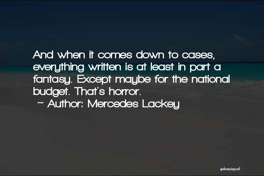 Mercedes Lackey Quotes: And When It Comes Down To Cases, Everything Written Is At Least In Part A Fantasy. Except Maybe For The