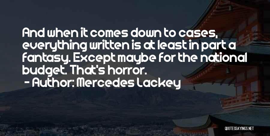 Mercedes Lackey Quotes: And When It Comes Down To Cases, Everything Written Is At Least In Part A Fantasy. Except Maybe For The